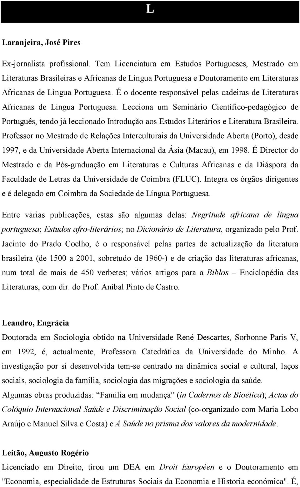 É o docente responsável pelas cadeiras de Literaturas Africanas de Língua Portuguesa.