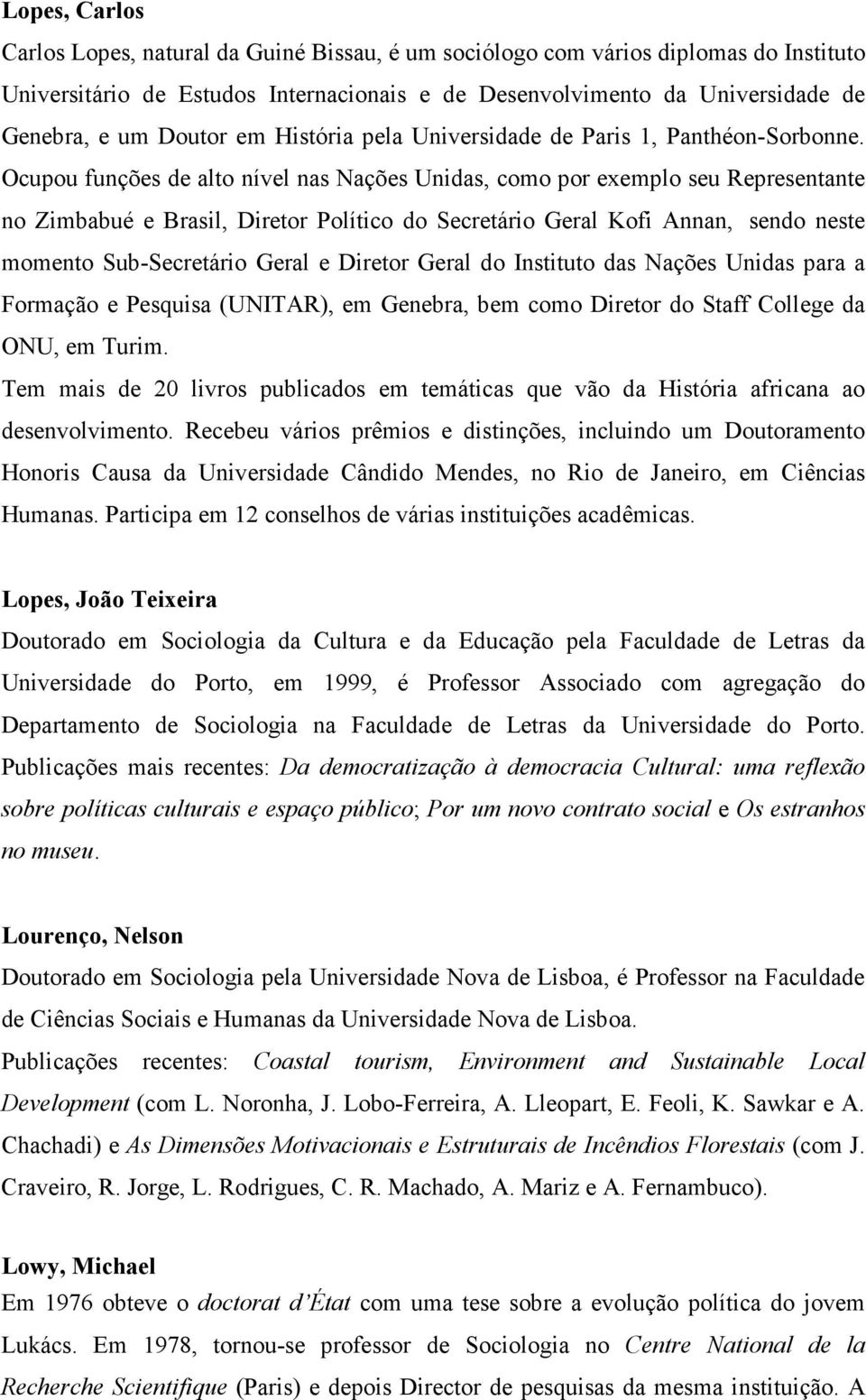 Ocupou funções de alto nível nas Nações Unidas, como por exemplo seu Representante no Zimbabué e Brasil, Diretor Político do Secretário Geral Kofi Annan, sendo neste momento Sub-Secretário Geral e