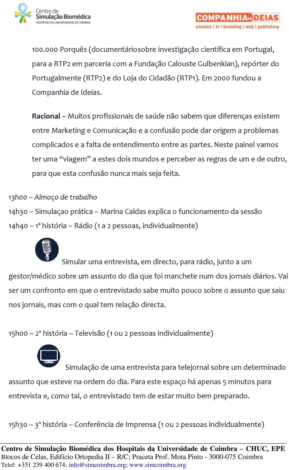 Racional Muitos profissionais de saúde não sabem que diferenças existem entre Marketing e Comunicação e a confusão pode dar origem a problemas complicados e a falta de entendimento entre as partes.