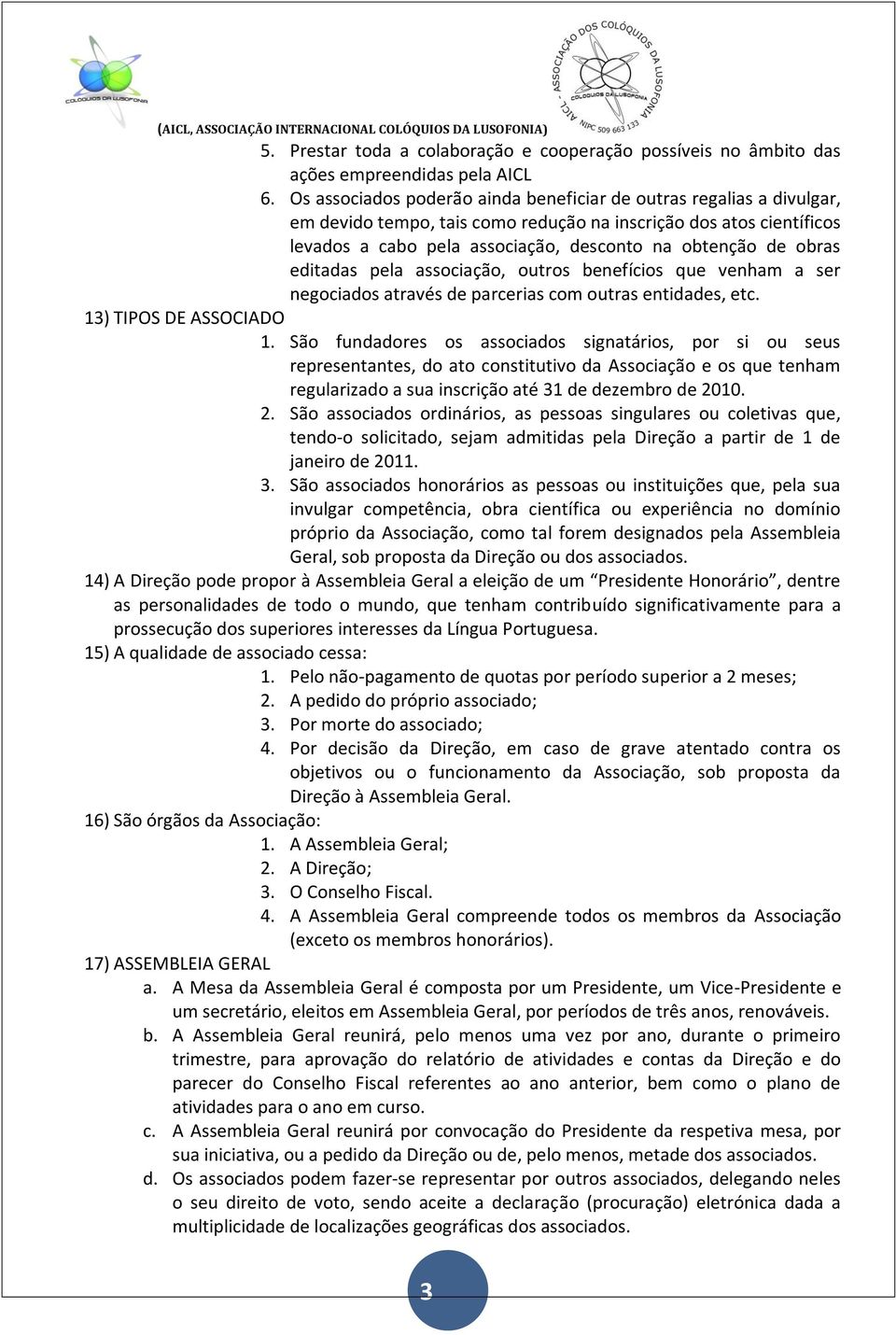 obras editadas pela associação, outros benefícios que venham a ser negociados através de parcerias com outras entidades, etc. 13) TIPOS DE ASSOCIADO 1.