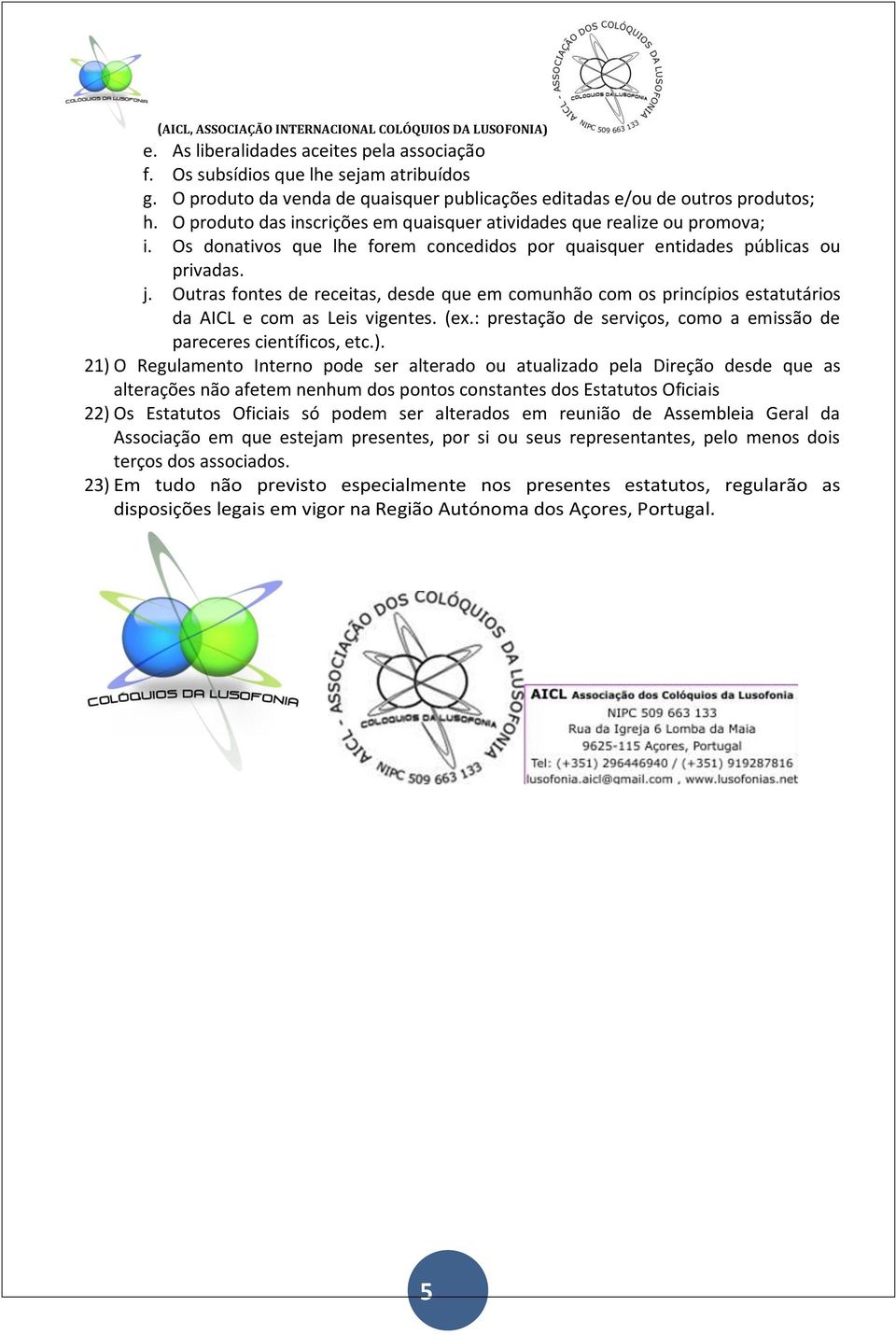 Outras fontes de receitas, desde que em comunhão com os princípios estatutários da AICL e com as Leis vigentes. (ex.: prestação de serviços, como a emissão de pareceres científicos, etc.).