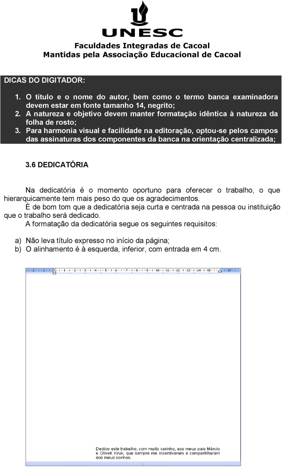 Para harmonia visual e facilidade na editoração, optou-se pelos campos das assinaturas dos componentes da banca na orientação centralizada; 3.