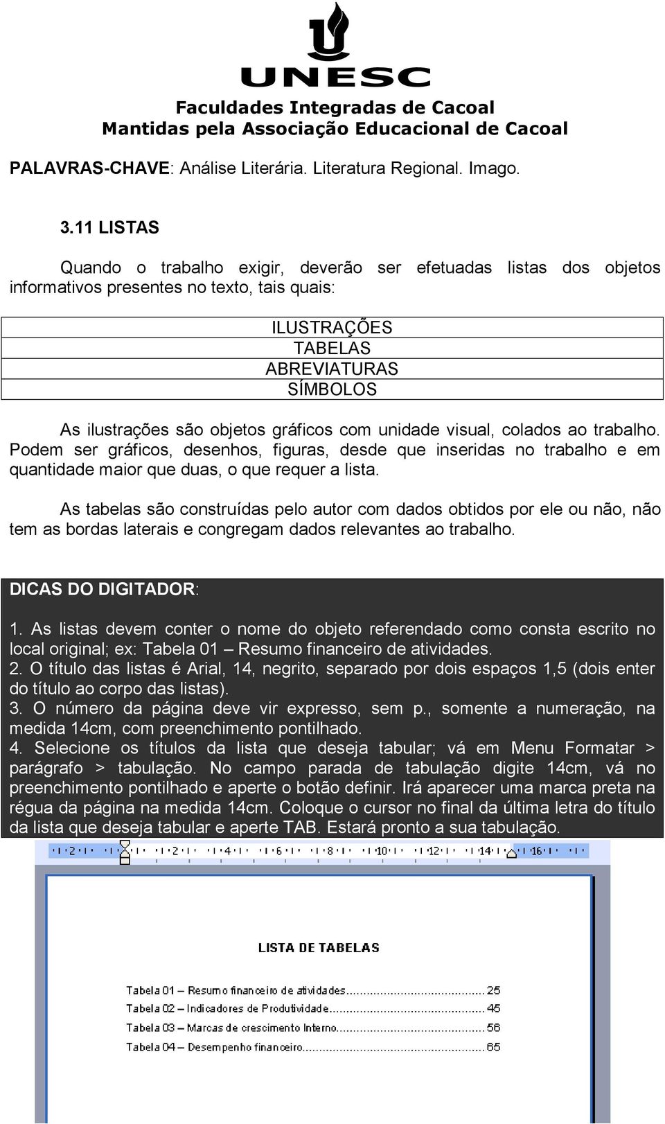 com unidade visual, colados ao trabalho. Podem ser gráficos, desenhos, figuras, desde que inseridas no trabalho e em quantidade maior que duas, o que requer a lista.