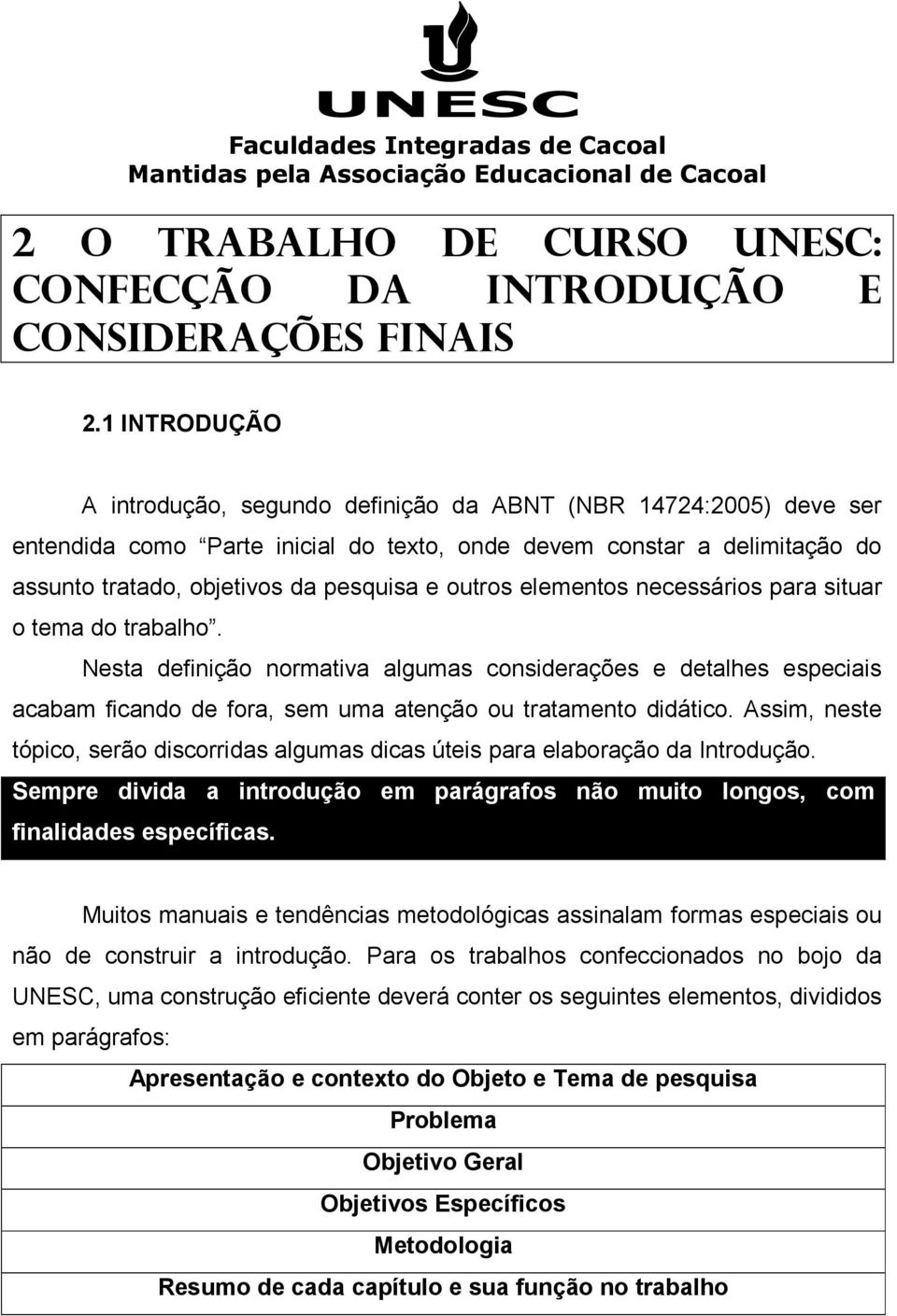 outros elementos necessários para situar o tema do trabalho. Nesta definição normativa algumas considerações e detalhes especiais acabam ficando de fora, sem uma atenção ou tratamento didático.