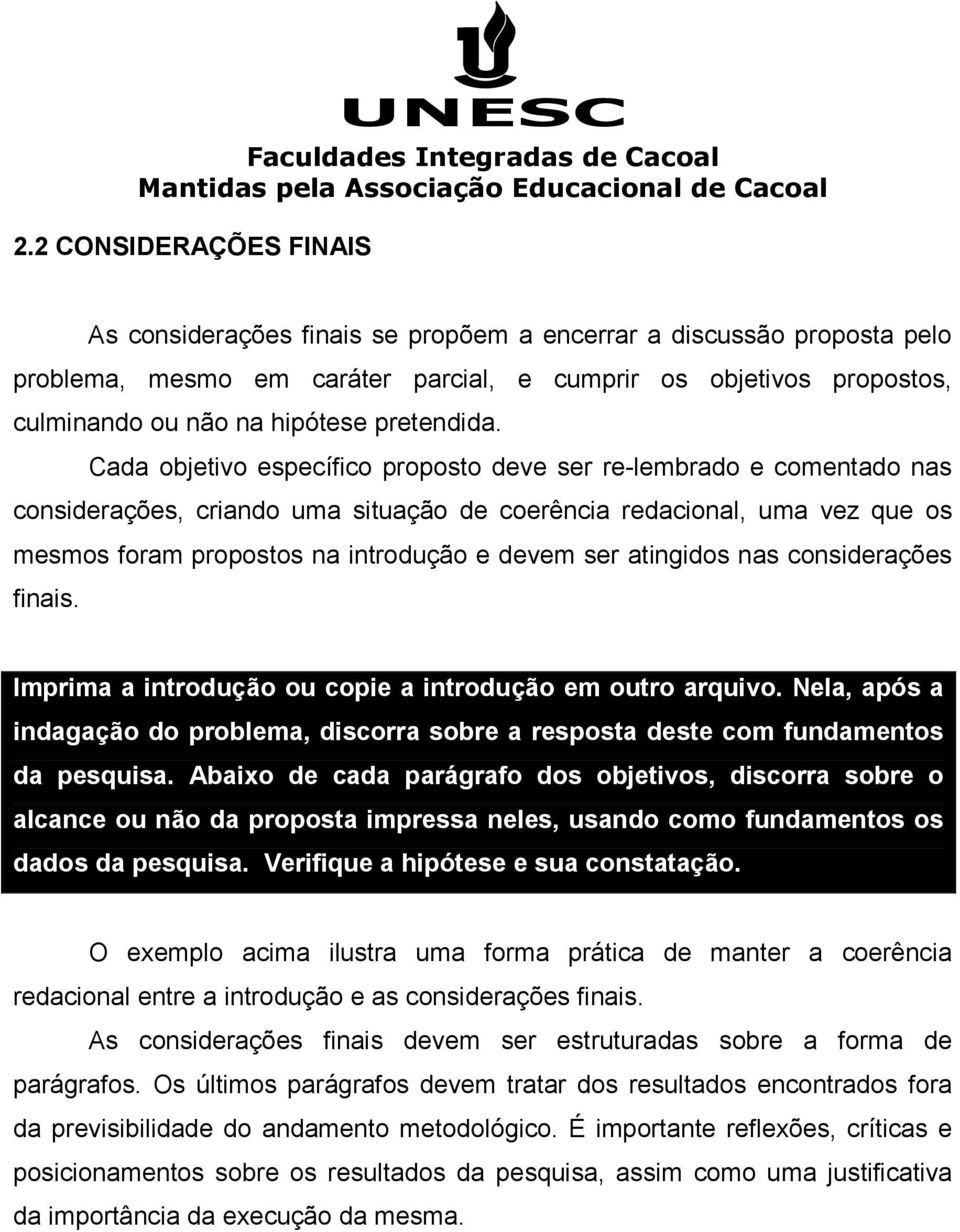 Cada objetivo específico proposto deve ser re-lembrado e comentado nas considerações, criando uma situação de coerência redacional, uma vez que os mesmos foram propostos na introdução e devem ser