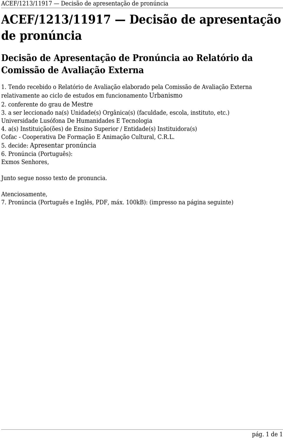 a ser leccionado na(s) Unidade(s) Orgânica(s) (faculdade, escola, instituto, etc.) Universidade Lusófona De Humanidades E Tecnologia 4.