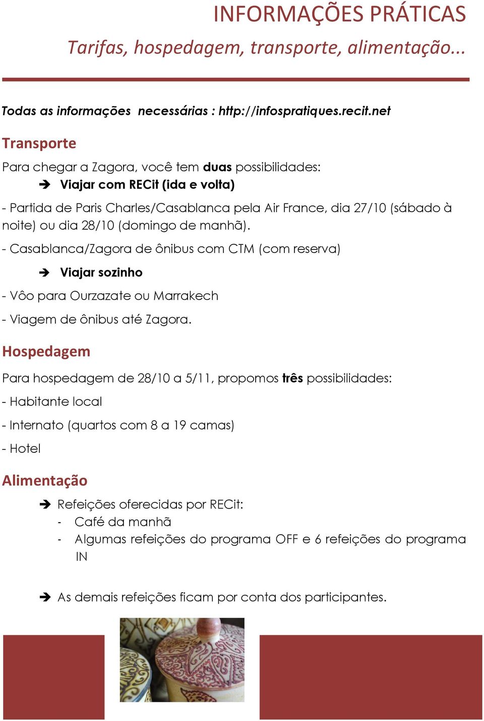 (domingo de manhã). - Casablanca/Zagora de ônibus com CTM (com reserva) Viajar sozinho - Vôo para Ourzazate ou Marrakech - Viagem de ônibus até Zagora.