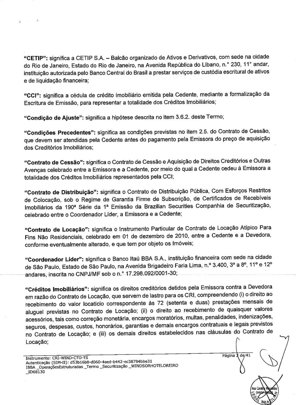 imobiliário emitida pela Cedente, mediante a formalização da Escr tura de Emissão, para representar a totalidade dos Créditos lmobiliários; "Condição de Ajuste": significa a hipótese descrita no item