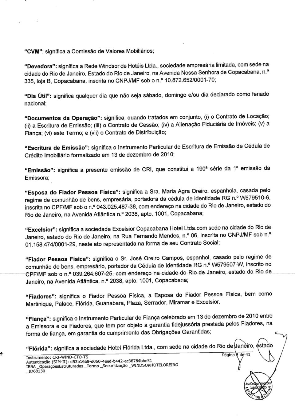 872.65210001-70;,,D a Útil"r significa qualquer dia que não seja sábado, domingo e/ou dia declarado como feriado nacional; "Documentos da Operaçäo": significa, quando tratados em conjunto, ( ) o