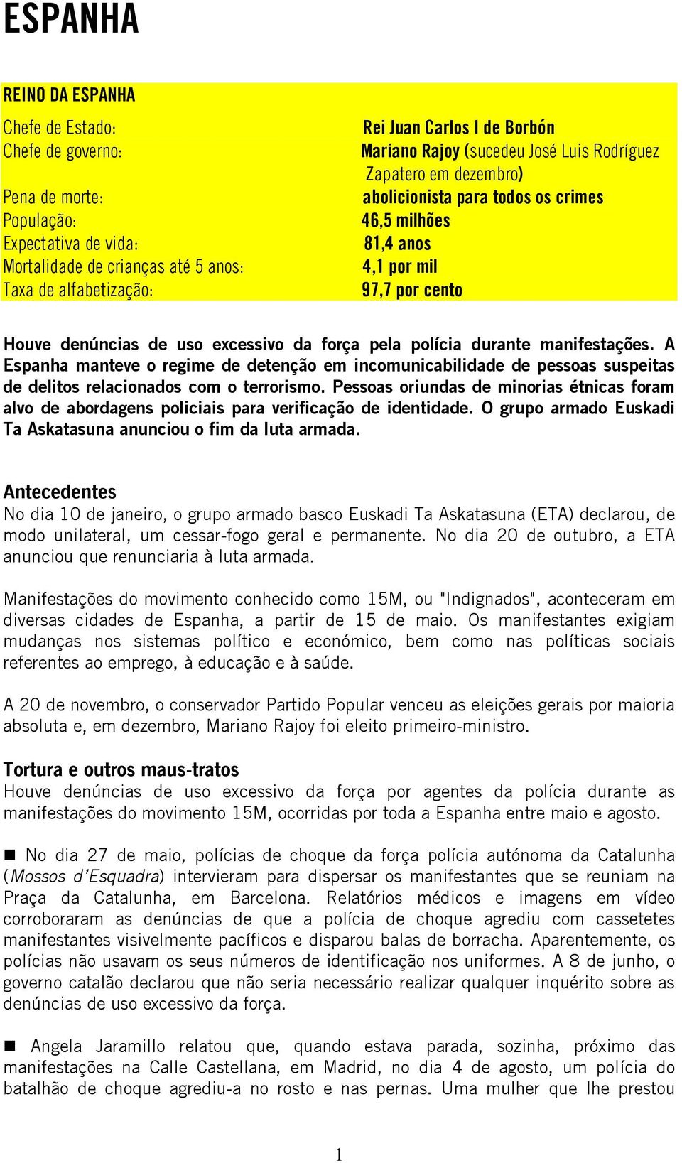 polícia durante manifestações. A Espanha manteve o regime de detenção em incomunicabilidade de pessoas suspeitas de delitos relacionados com o terrorismo.