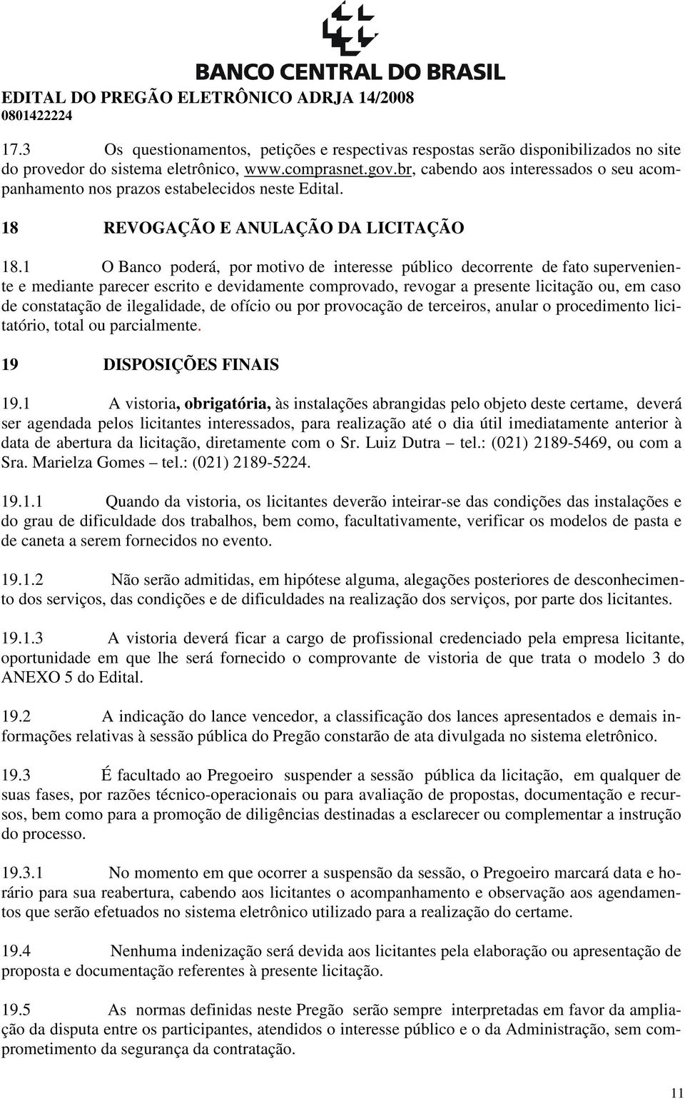 1 O Banco poderá, por motivo de interesse público decorrente de fato superveniente e mediante parecer escrito e devidamente comprovado, revogar a presente licitação ou, em caso de constatação de