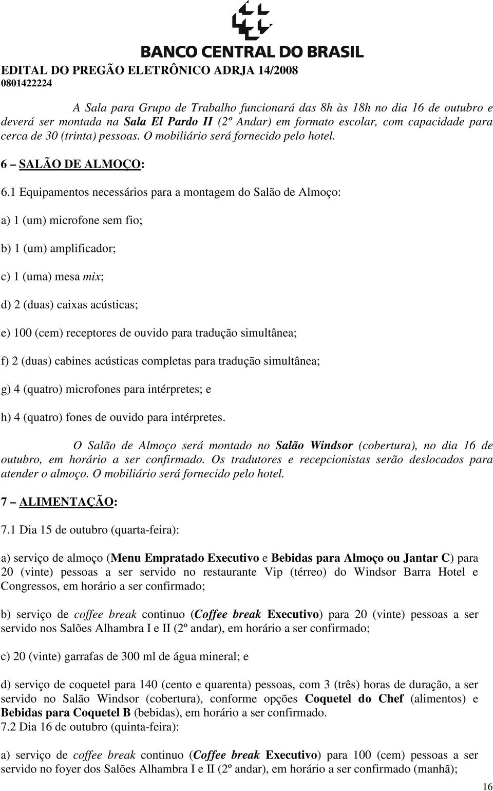 1 Equipamentos necessários para a montagem do Salão de Almoço: a) 1 (um) microfone sem fio; b) 1 (um) amplificador; c) 1 (uma) mesa mix; d) 2 (duas) caixas acústicas; e) 100 (cem) receptores de