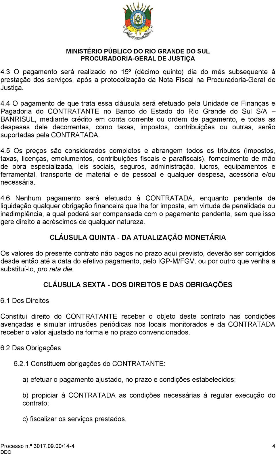 ordem de pagamento, e todas as despesas dele decorrentes, como taxas, impostos, contribuições ou outras, serão suportadas pela CONTRATADA. 4.