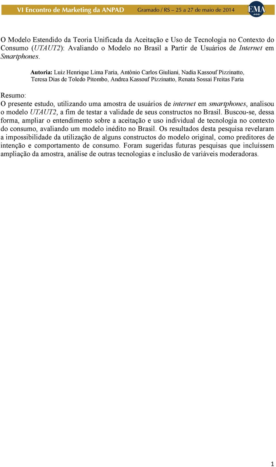 utilizando uma amostra de usuários de internet em smartphones, analisou o modelo UTAUT2, a fim de testar a validade de seus constructos no Brasil.