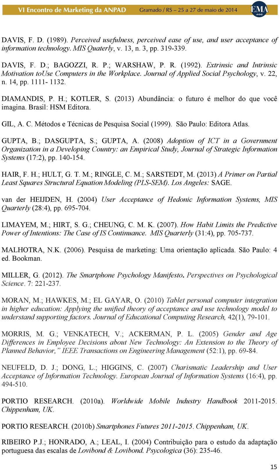 (2013) Abundância: o futuro é melhor do que você imagina. Brasil: HSM Editora. GIL, A. C. Métodos e Técnicas de Pesquisa Social (1999). São Paulo: Editora Atlas. GUPTA, B.; DASGUPTA, S.; GUPTA, A.