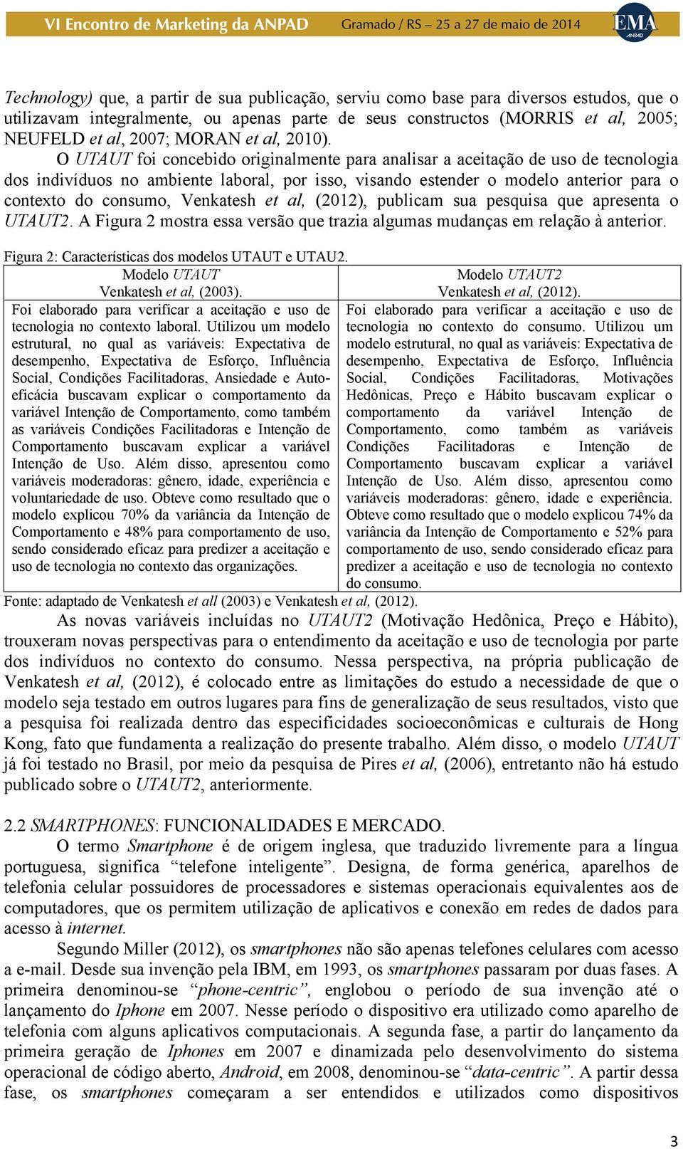 O UTAUT foi concebido originalmente para analisar a aceitação de uso de tecnologia dos indivíduos no ambiente laboral, por isso, visando estender o modelo anterior para o contexto do consumo,