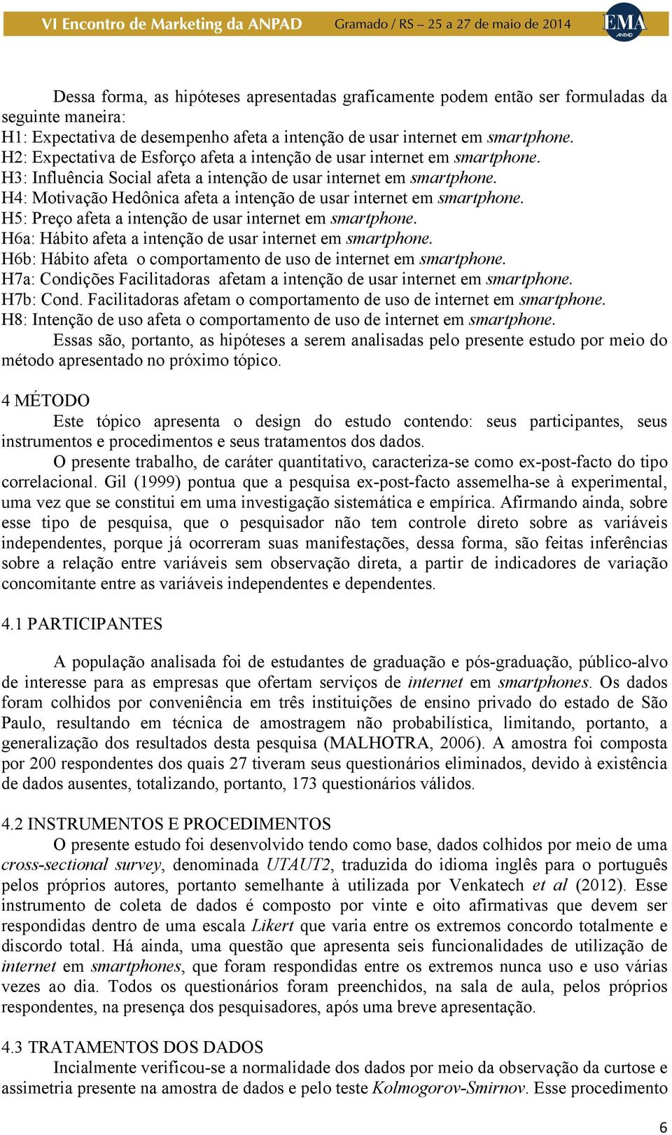 H4: Motivação Hedônica afeta a intenção de usar internet em smartphone. H5: Preço afeta a intenção de usar internet em smartphone. H6a: Hábito afeta a intenção de usar internet em smartphone.