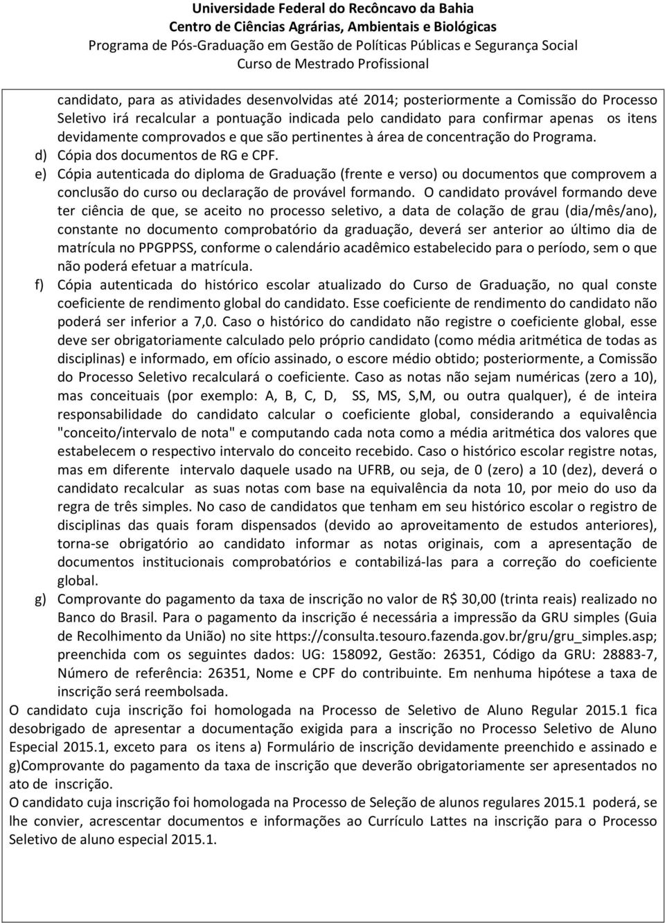 e) Cópia autenticada do diploma de Graduação (frente e verso) ou documentos que comprovem a conclusão do curso ou declaração de provável formando.