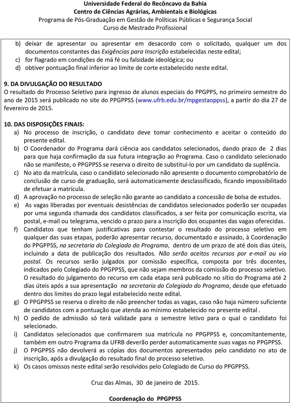 DA DIVULGAÇÃO DO RESULTADO O resultado do Processo Seletivo para ingresso de alunos especiais do PPGPPS, no primeiro semestre do ano de 2015 será publicado no site do PPGPPSS (www.ufrb.edu.