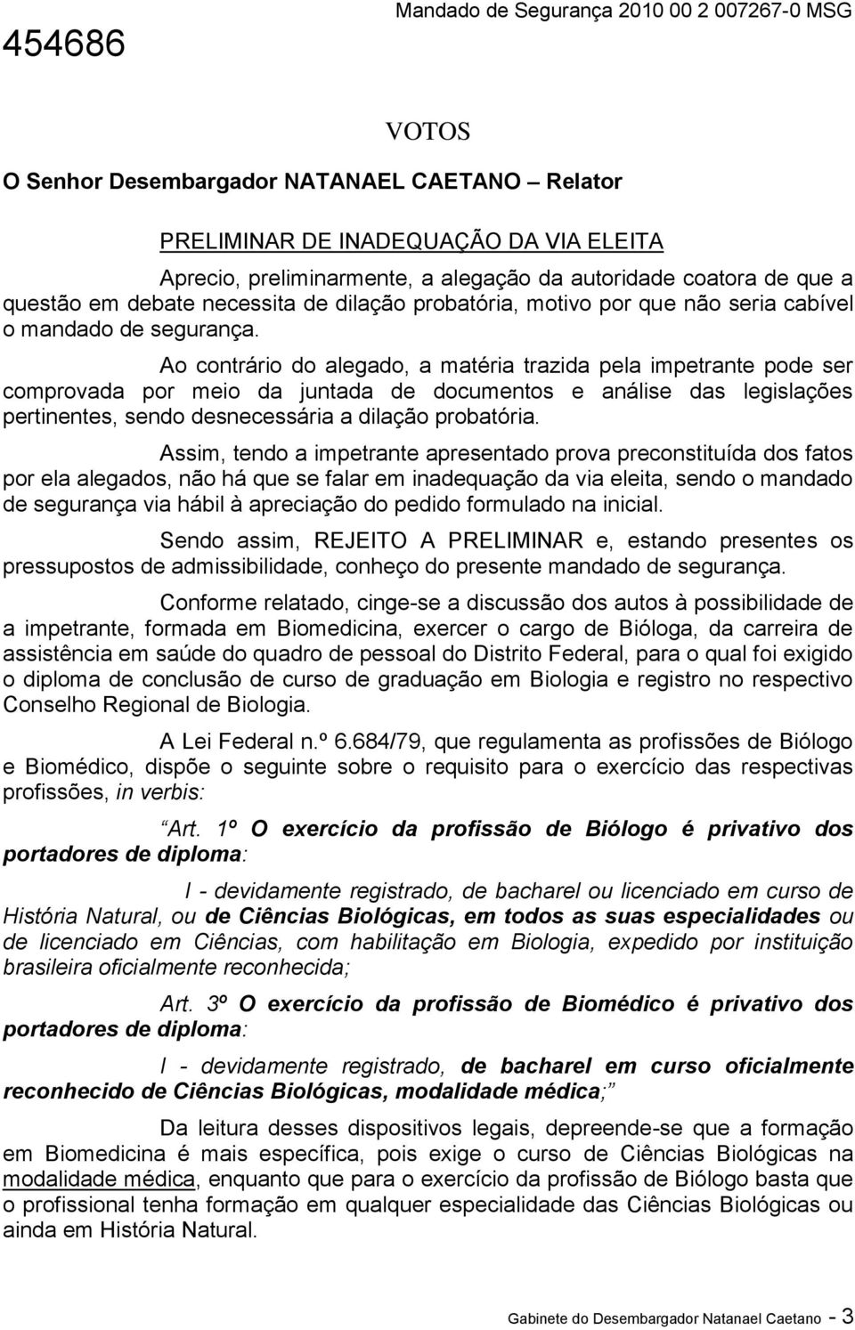 Ao contrário do alegado, a matéria trazida pela impetrante pode ser comprovada por meio da juntada de documentos e análise das legislações pertinentes, sendo desnecessária a dilação probatória.