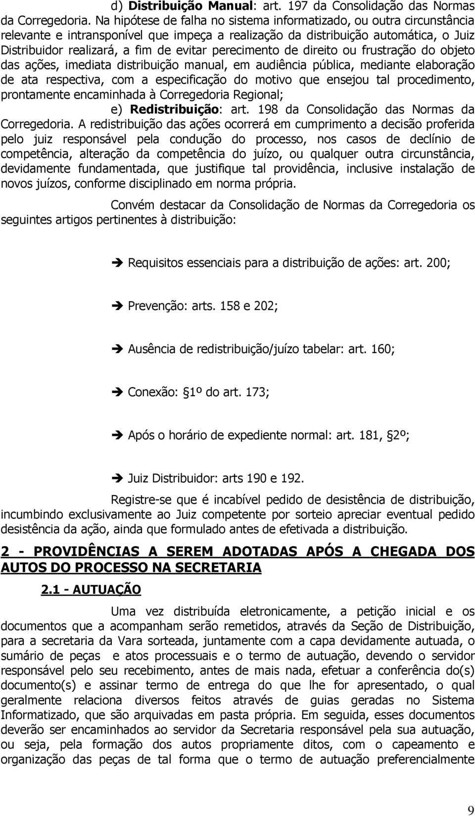 perecimento de direito ou frustração do objeto das ações, imediata distribuição manual, em audiência pública, mediante elaboração de ata respectiva, com a especificação do motivo que ensejou tal