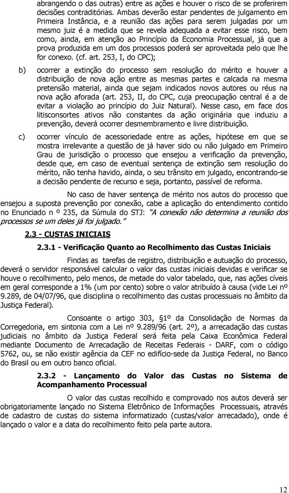 em atenção ao Princípio da Economia Processual, já que a prova produzida em um dos processos poderá ser aproveitada pelo que lhe for conexo. (cf. art.