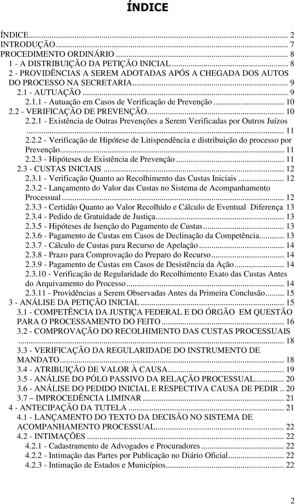 2.2 - Verificação de Hipótese de Litispendência e distribuição do processo por Prevenção... 11 2.2.3 - Hipóteses de Existência de Prevenção... 11 2.3 - CUSTAS INICIAIS... 12 2.3.1 - Verificação Quanto ao Recolhimento das Custas Iniciais.