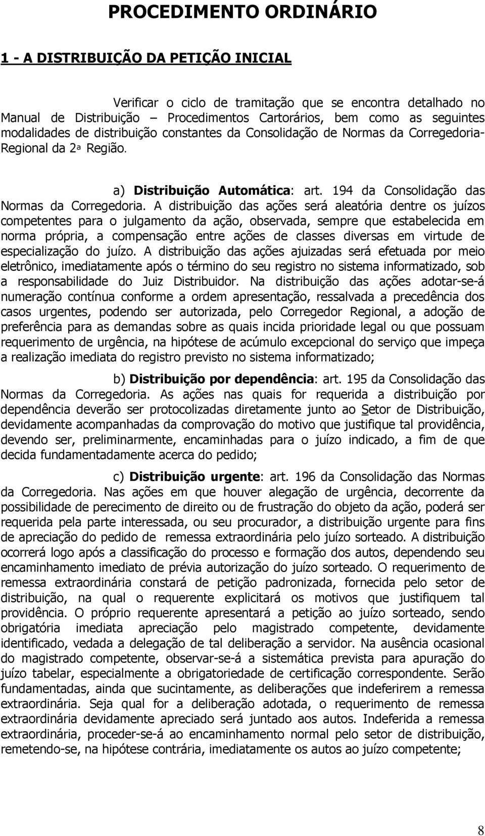 A distribuição das ações será aleatória dentre os juízos competentes para o julgamento da ação, observada, sempre que estabelecida em norma própria, a compensação entre ações de classes diversas em