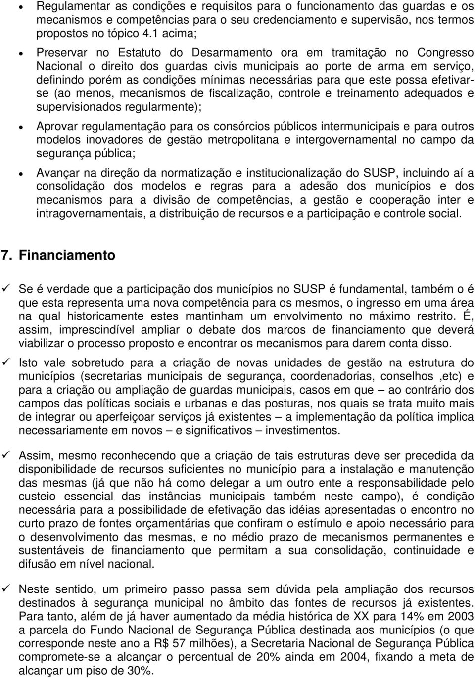 necessárias para que este possa efetivarse (ao menos, mecanismos de fiscalização, controle e treinamento adequados e supervisionados regularmente); Aprovar regulamentação para os consórcios públicos