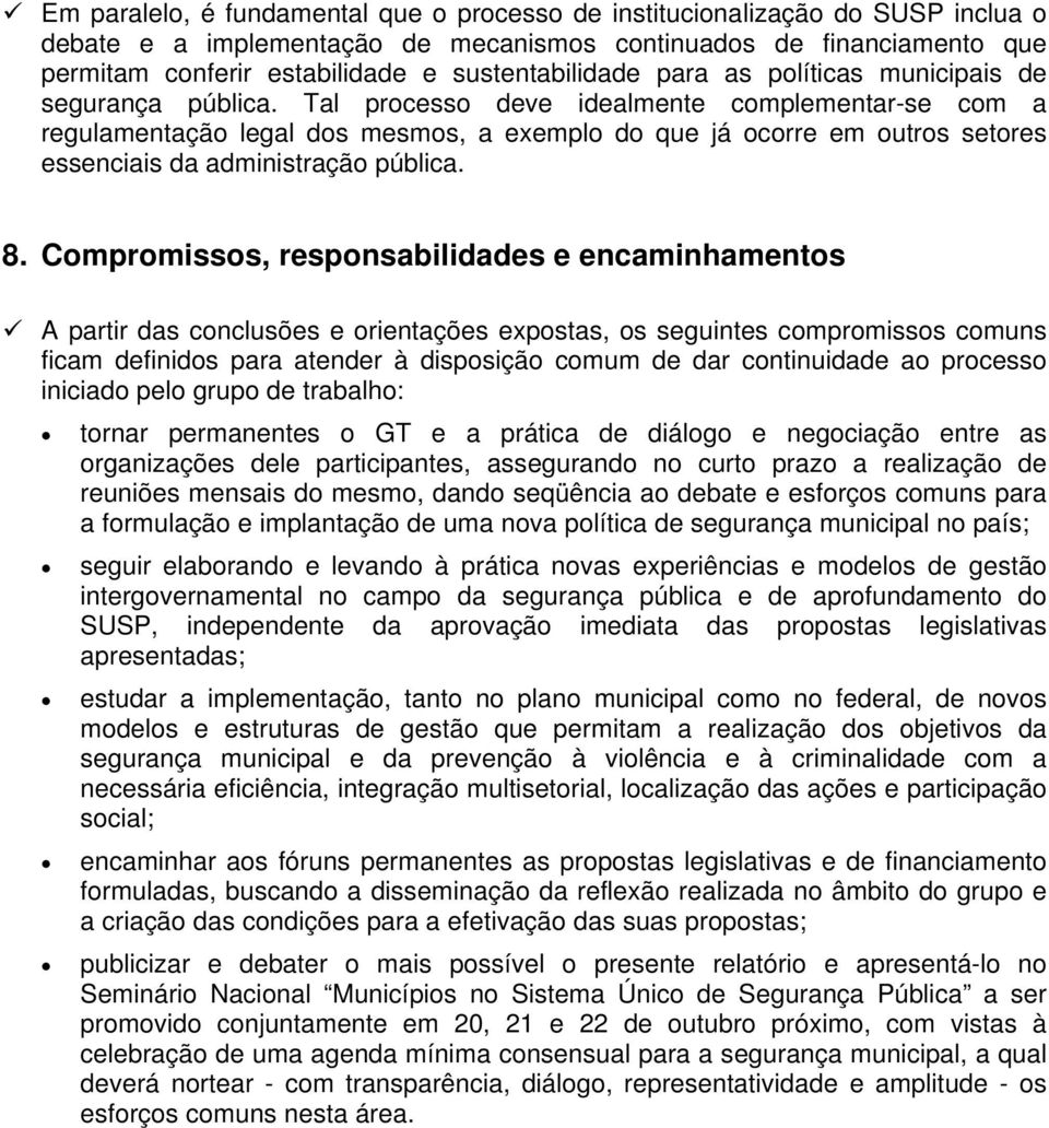 Tal processo deve idealmente complementar-se com a regulamentação legal dos mesmos, a exemplo do que já ocorre em outros setores essenciais da administração pública. 8.