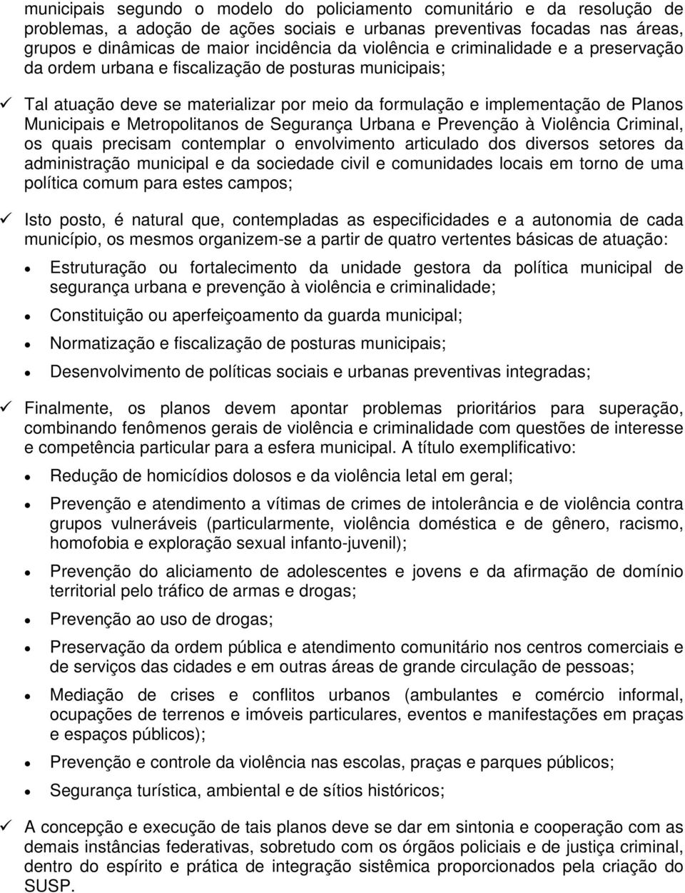 Metropolitanos de Segurança Urbana e Prevenção à Violência Criminal, os quais precisam contemplar o envolvimento articulado dos diversos setores da administração municipal e da sociedade civil e