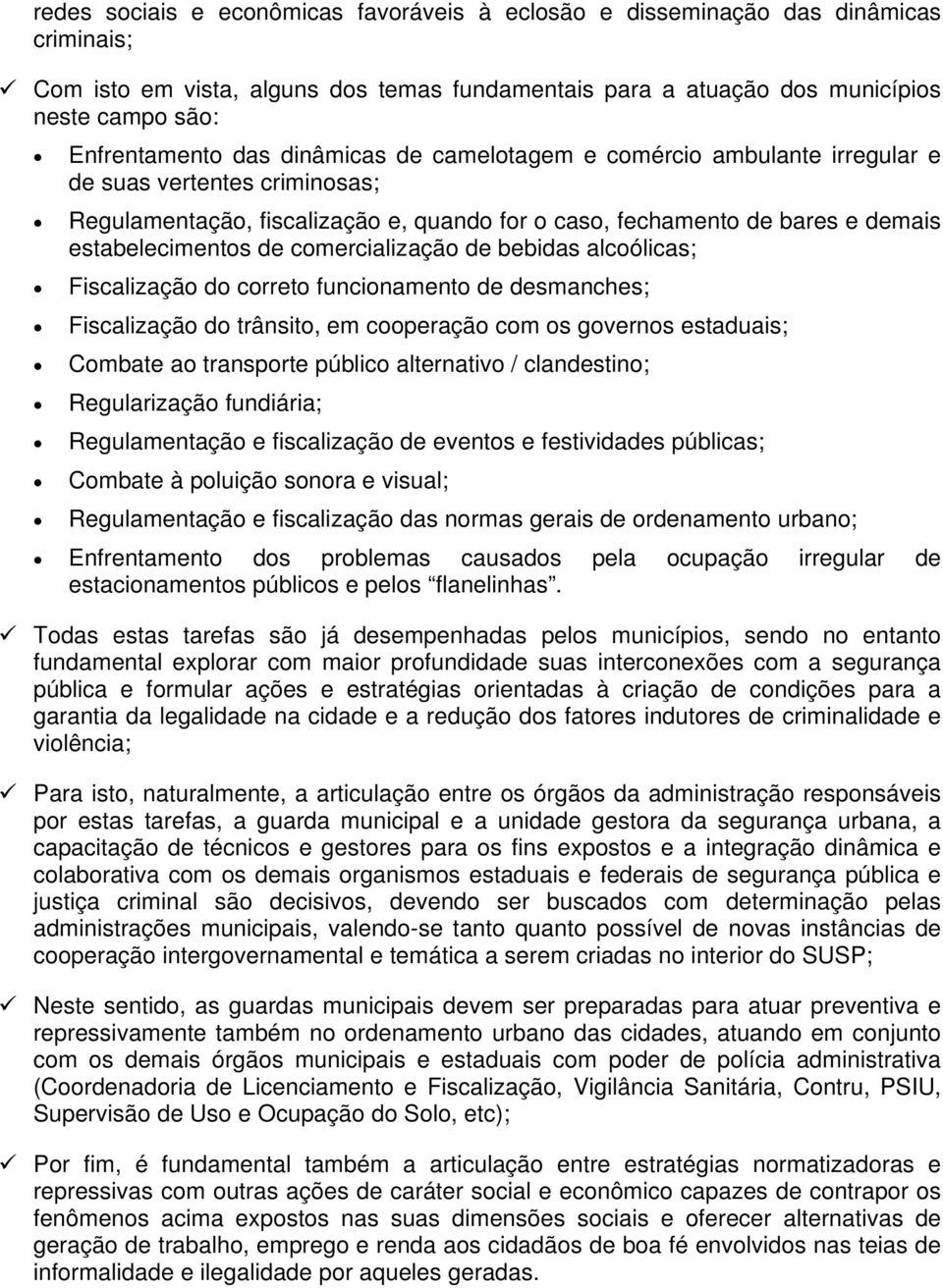 comercialização de bebidas alcoólicas; Fiscalização do correto funcionamento de desmanches; Fiscalização do trânsito, em cooperação com os governos estaduais; Combate ao transporte público