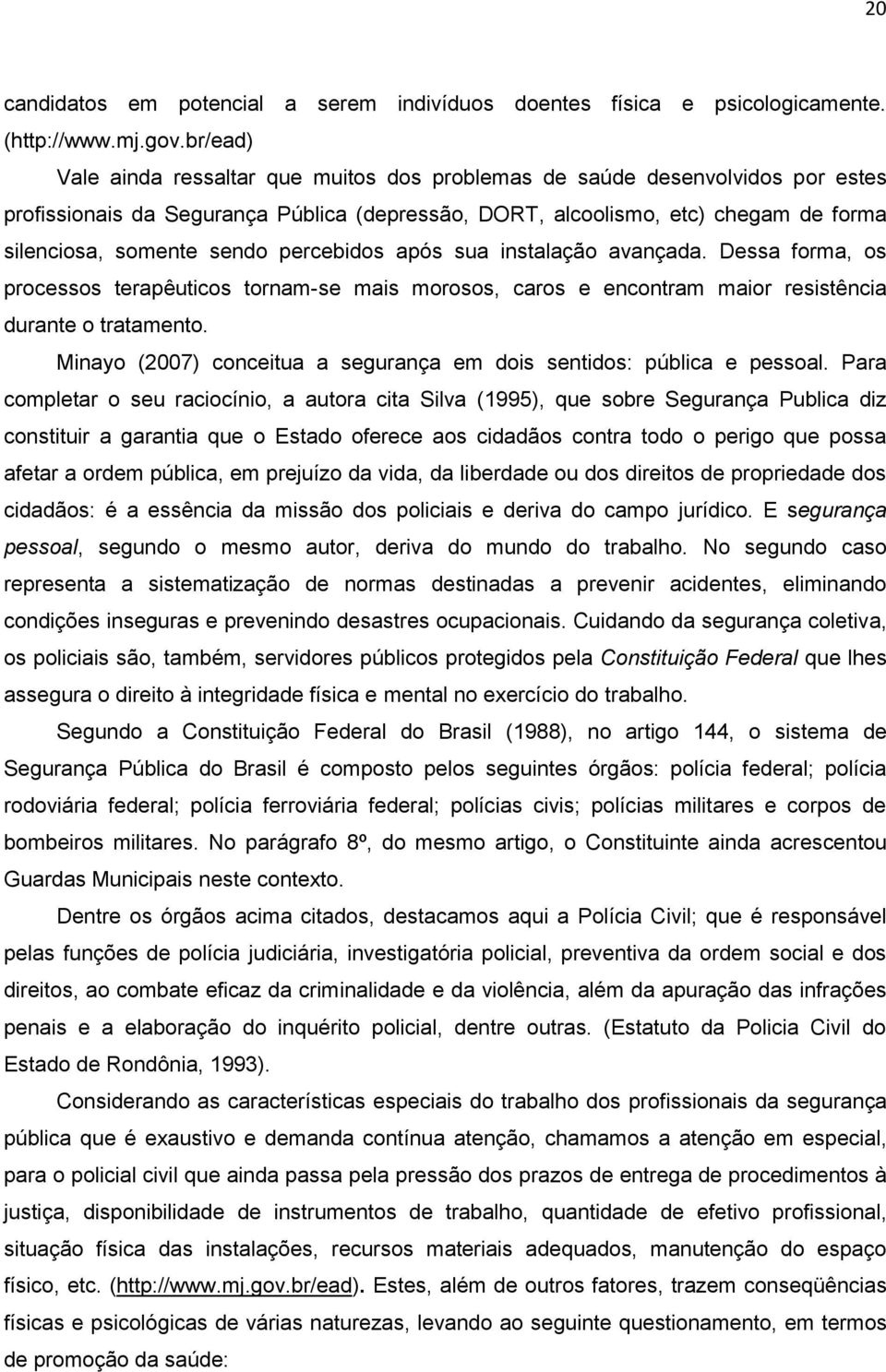 percebidos após sua instalação avançada. Dessa forma, os processos terapêuticos tornam-se mais morosos, caros e encontram maior resistência durante o tratamento.