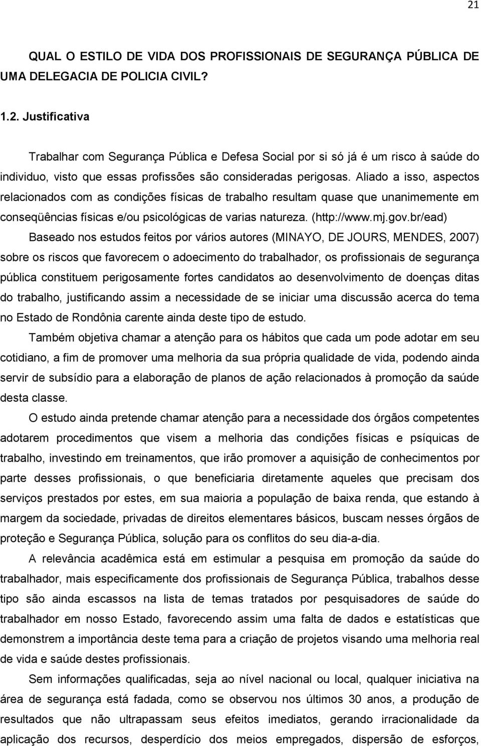 br/ead) Baseado nos estudos feitos por vários autores (MINAYO, DE JOURS, MENDES, 2007) sobre os riscos que favorecem o adoecimento do trabalhador, os profissionais de segurança pública constituem