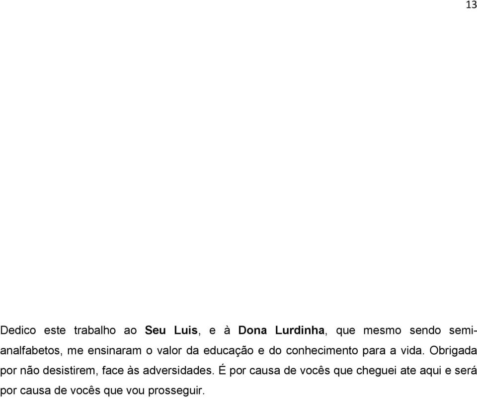 a vida. Obrigada por não desistirem, face às adversidades.