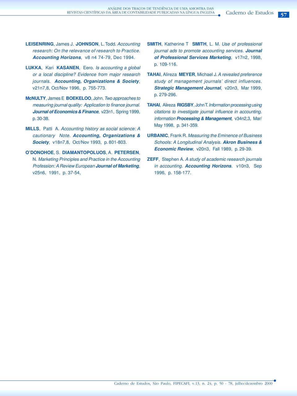 , Organizations & Society, v21n7,8, Oct/Nov 1996, p. 755-773. McNULTY, James E BOEKELOO, John. Two approaches to measuring journal quality: Application to finance journal.