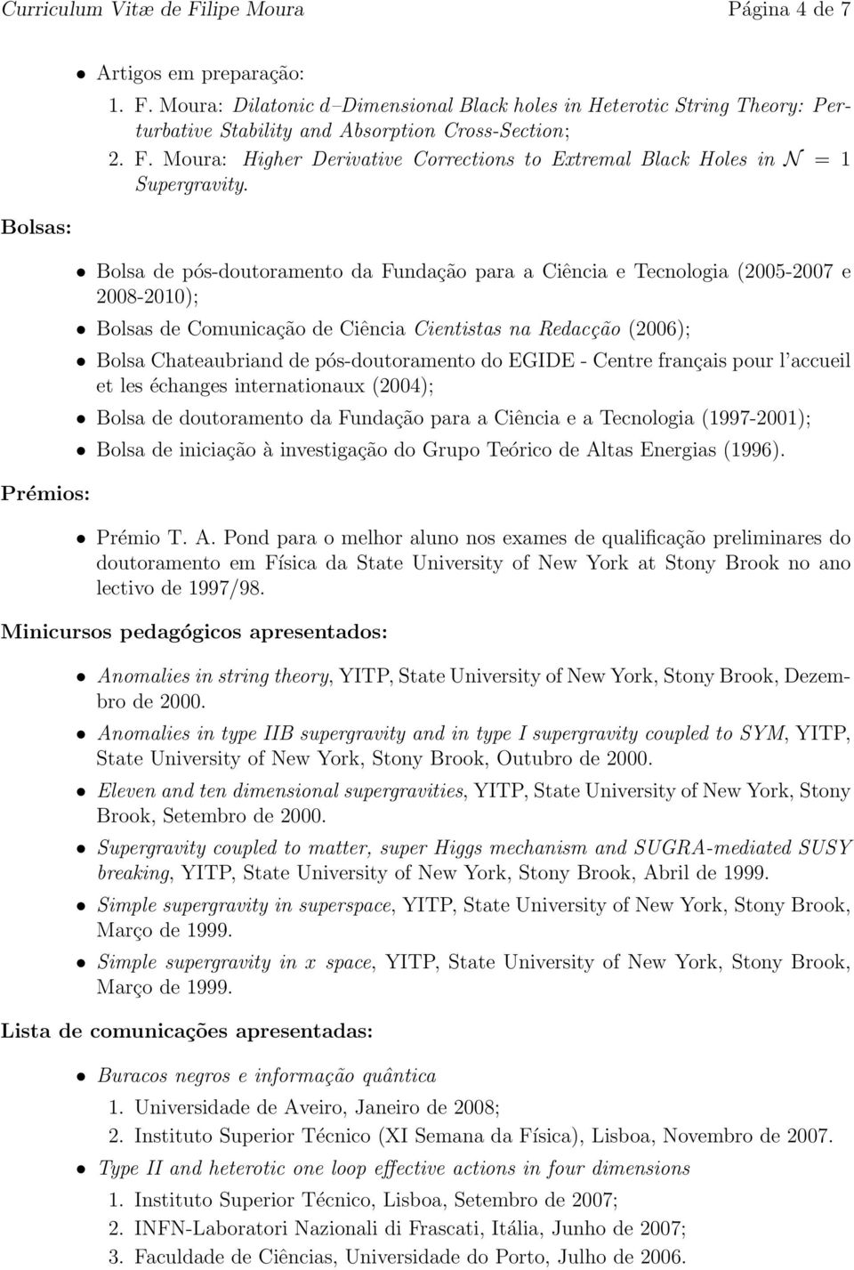 Bolsa de pós-doutoramento da Fundação para a Ciência e Tecnologia (2005-2007 e 2008-2010); Bolsas de Comunicação de Ciência Cientistas na Redacção (2006); Bolsa Chateaubriand de pós-doutoramento do