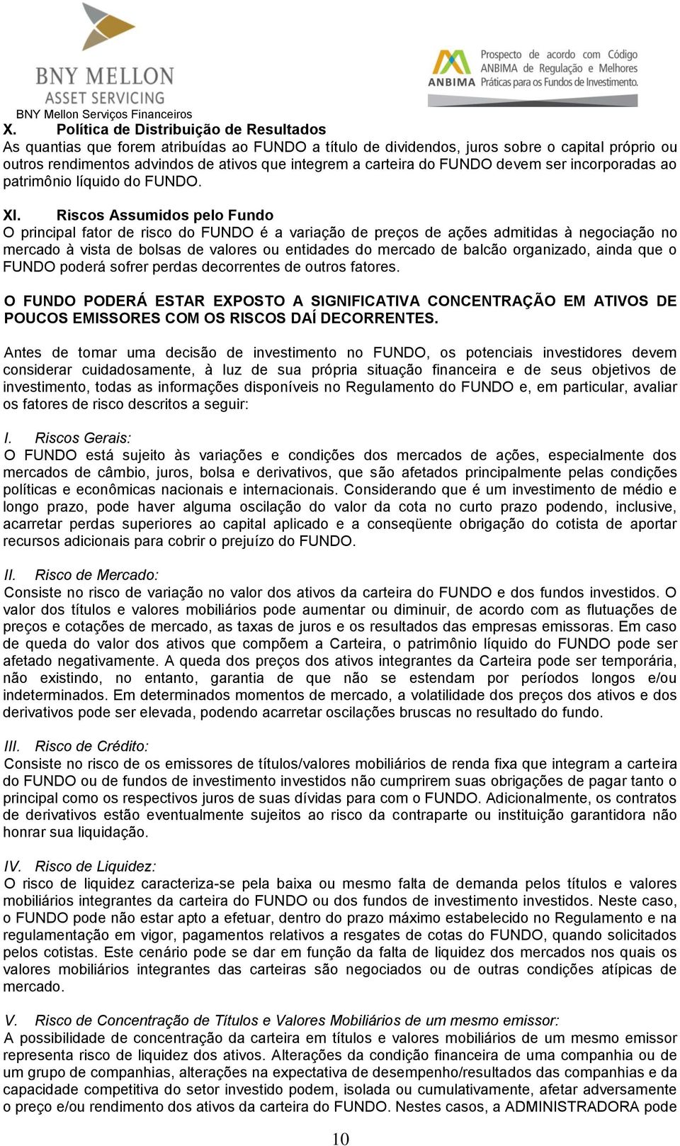 Riscos Assumidos pelo Fundo O principal fator de risco do FUNDO é a variação de preços de ações admitidas à negociação no mercado à vista de bolsas de valores ou entidades do mercado de balcão