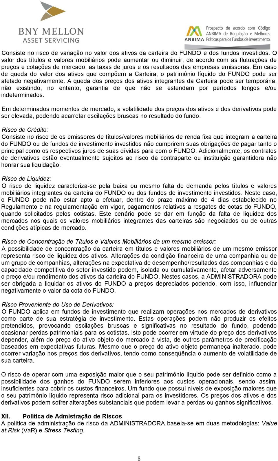 Em caso de queda do valor dos ativos que compõem a Carteira, o patrimônio líquido do FUNDO pode ser afetado negativamente.