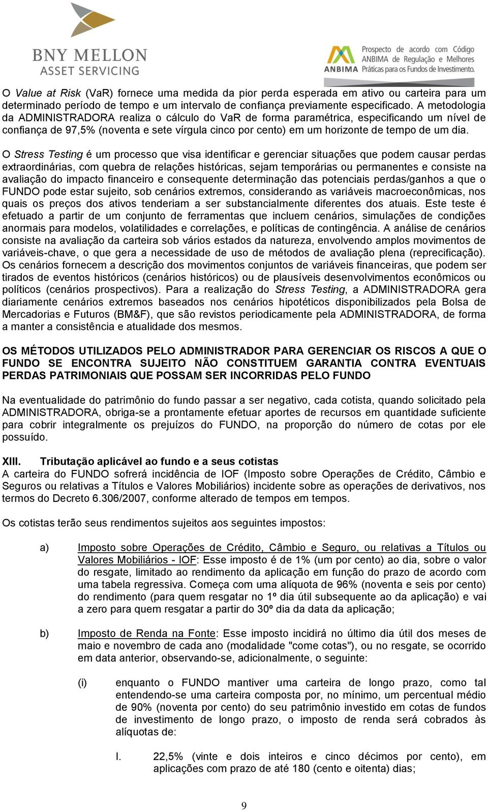 O Stress Testing é um processo que visa identificar e gerenciar situações que podem causar perdas extraordinárias, com quebra de relações históricas, sejam temporárias ou permanentes e consiste na