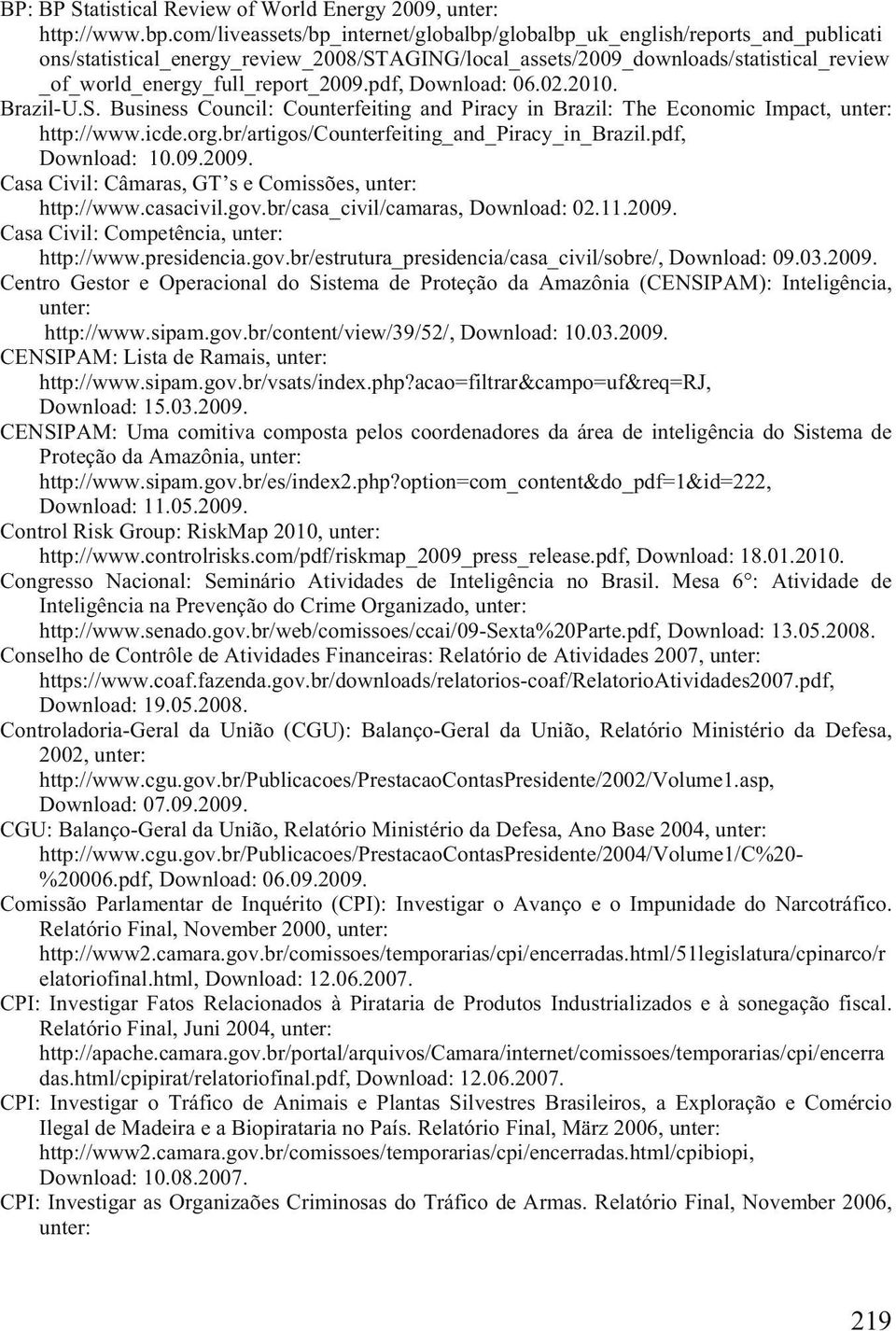_of_world_energy_full_report_2009.pdf, Download: 06.02.2010. Brazil-U.S. Business Council: Counterfeiting and Piracy in Brazil: The Economic Impact, http://www.icde.org.