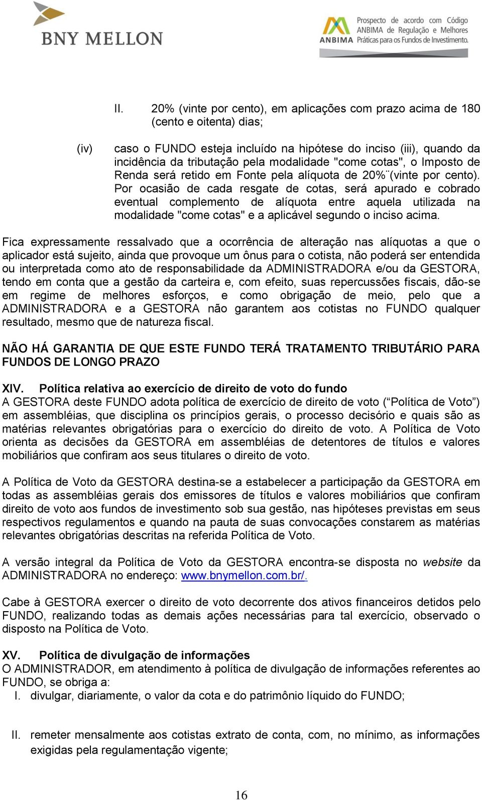 Por ocasião de cada resgate de cotas, será apurado e cobrado eventual complemento de alíquota entre aquela utilizada na modalidade "come cotas" e a aplicável segundo o inciso acima.