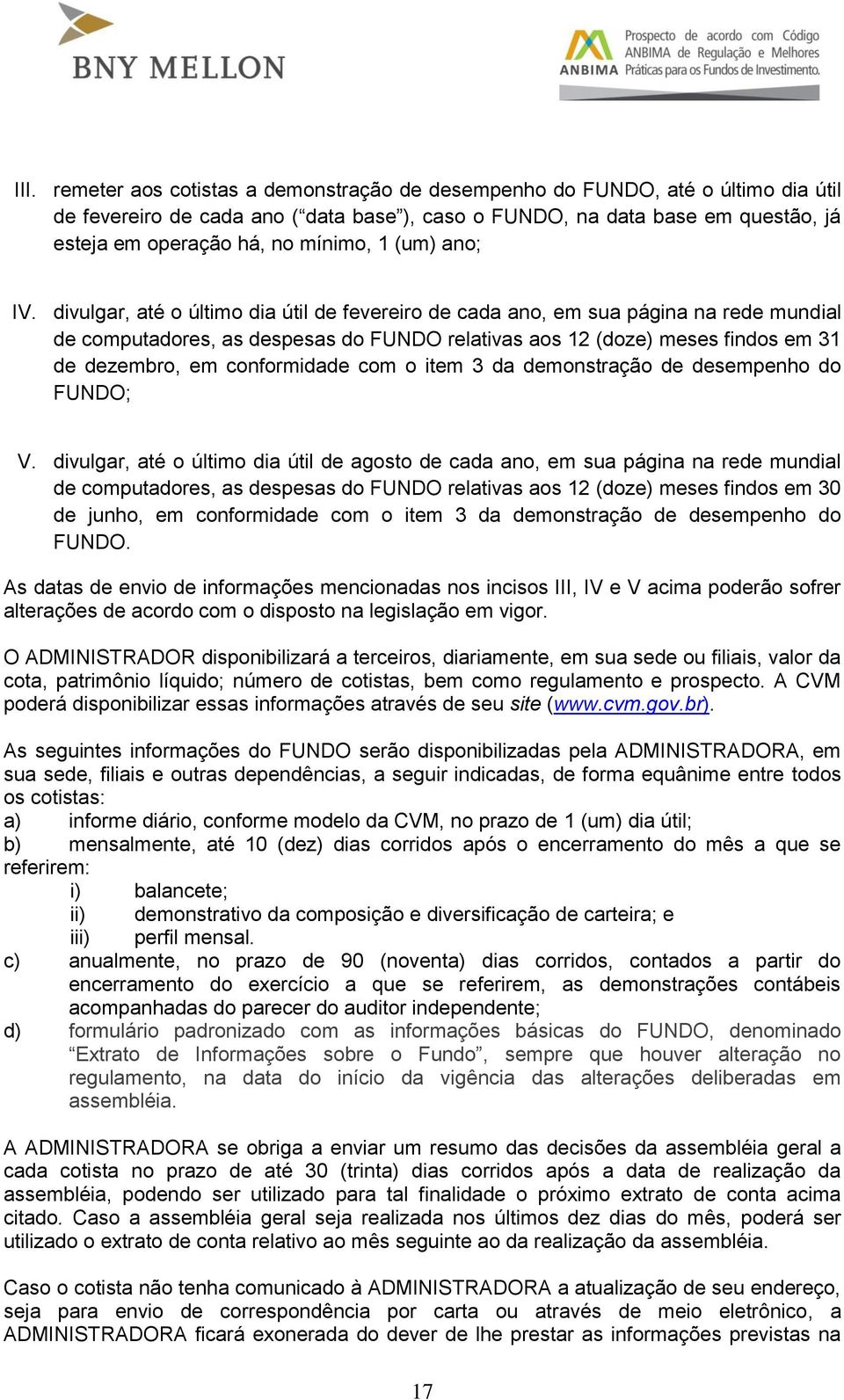 divulgar, até o último dia útil de fevereiro de cada ano, em sua página na rede mundial de computadores, as despesas do FUNDO relativas aos 12 (doze) meses findos em 31 de dezembro, em conformidade