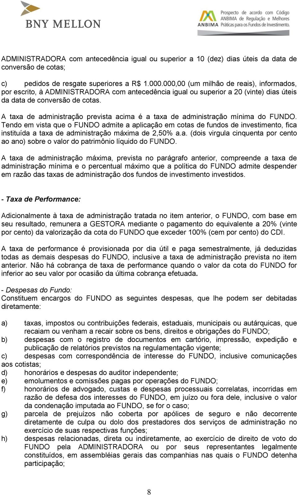 A taxa de administração prevista acima é a taxa de administração mínima do FUNDO.