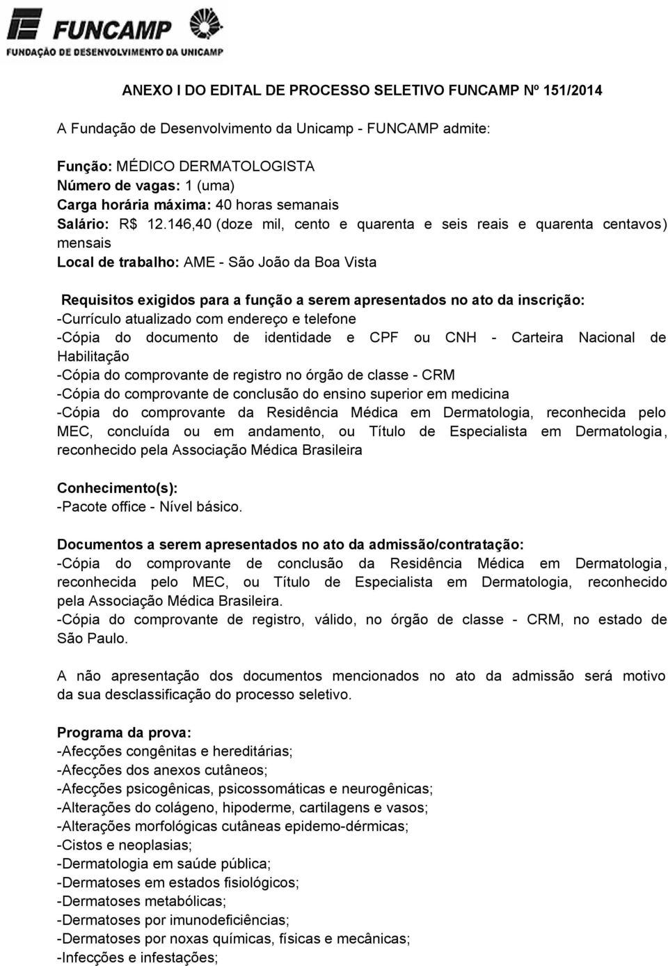 146,40 (doze mil, cento e quarenta e seis reais e quarenta centavos) mensais Local de trabalho: AME - São João da Boa Vista Requisitos exigidos para a função a serem apresentados no ato da inscrição: