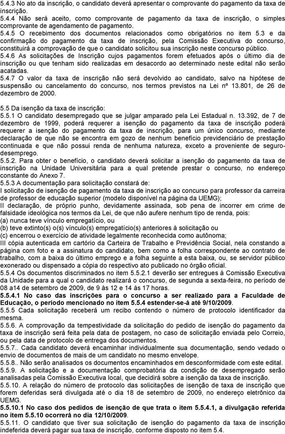 3 e da confirmação do pagamento da taxa de inscrição, pela Comissão Executiva do concurso, constituirá a comprovação de que o candidato solicitou sua inscrição neste concurso público. 5.4.