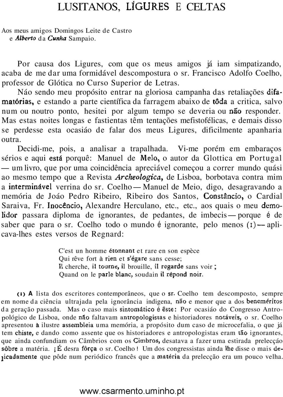 Náo sendo meu propósito entrar na gloriosa campanha das retaliações difamatórias, e estando a parte científica da farragem abaixo de toda a critica, salvo num ou noutro ponto, hesitei por algum tempo