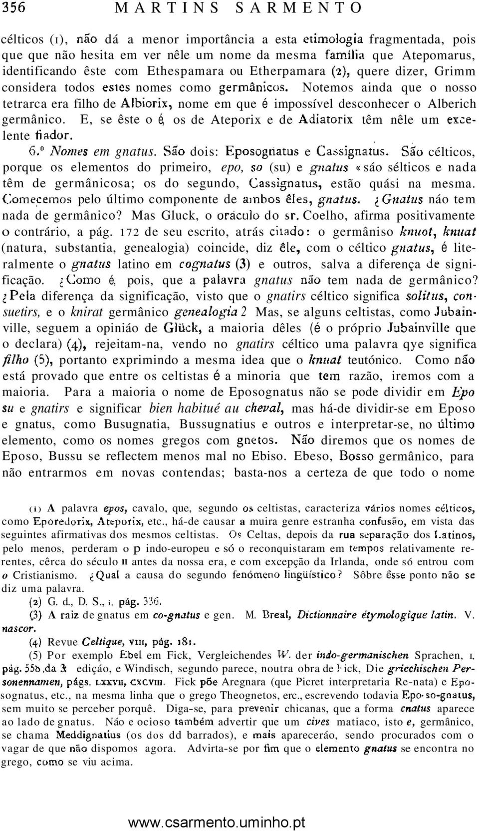 Notemos ainda que o nosso tetrarca era filho de Albiorix, nome em que é impossível desconhecer o Alberich germânico. E, se êste o é, os de Ateporix e de Adiatorix têm nêle um excelente fiador. 6.