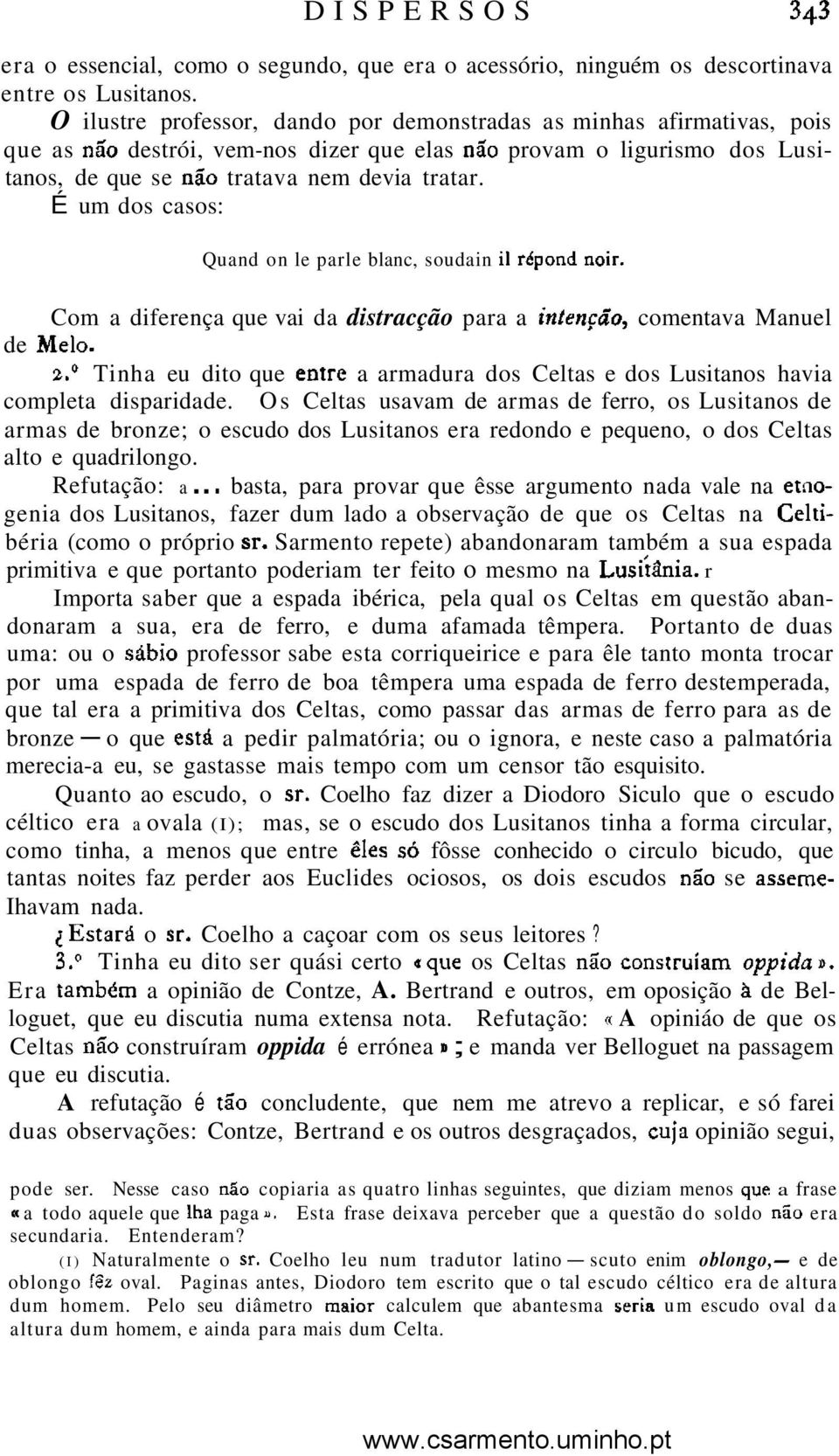 É um dos casos: Quand on le parle blanc, soudain i1 rhpond noir. Com a diferença que vai da distracção para a intencão, comentava Manuel de Melo. 2.