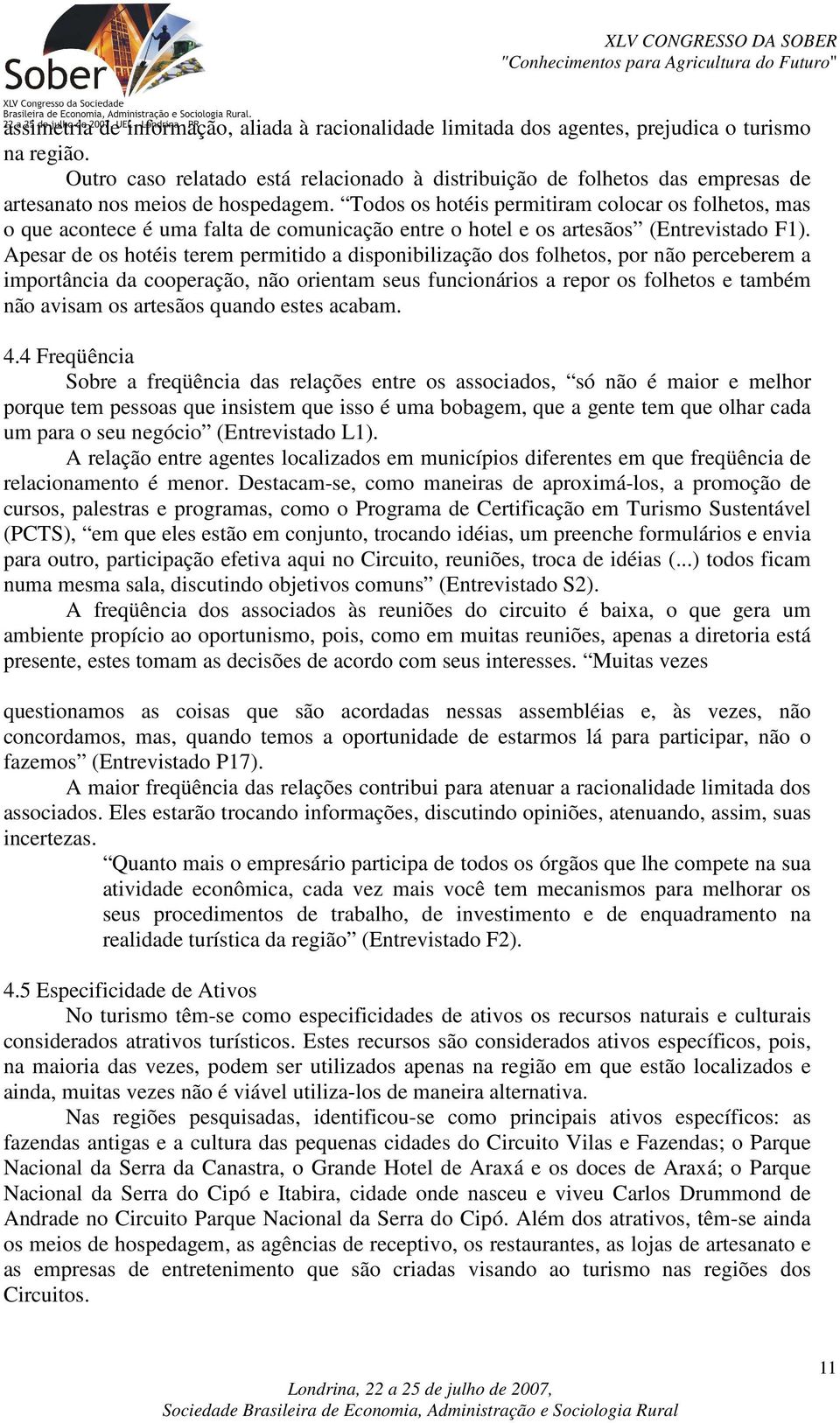 Todos os hotéis permitiram colocar os folhetos, mas o que acontece é uma falta de comunicação entre o hotel e os artesãos (Entrevistado F1).